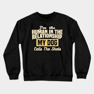 I'm the Human in the Relationship, My Dog Class the Shots Crewneck Sweatshirt